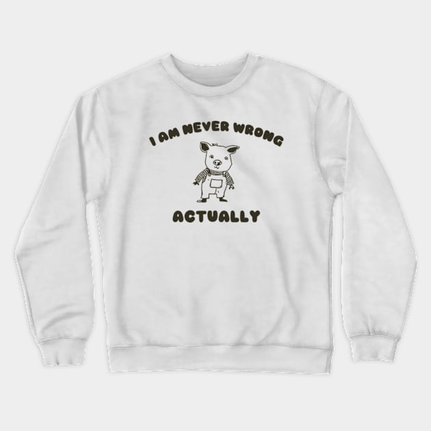 I Am Never Wrong Actually - Unisex Crewneck Sweatshirt by ILOVEY2K